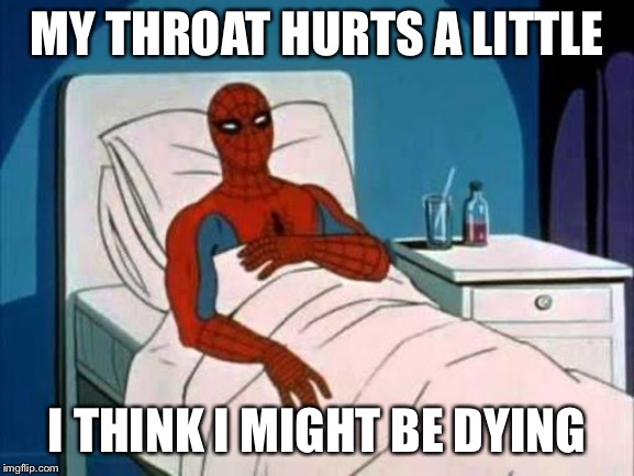 Spiderman Cancer | MY THROAT HURTS A LITTLE I THINK I MIGHT BE DYING | image tagged in spiderman cancer | made w/ Imgflip meme maker