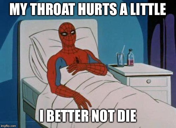 Spiderman Hospital Meme | MY THROAT HURTS A LITTLE I BETTER NOT DIE | image tagged in memes,spiderman hospital,spiderman | made w/ Imgflip meme maker