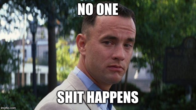 Forrest Gump | NO ONE SHIT HAPPENS | image tagged in forrest gump | made w/ Imgflip meme maker