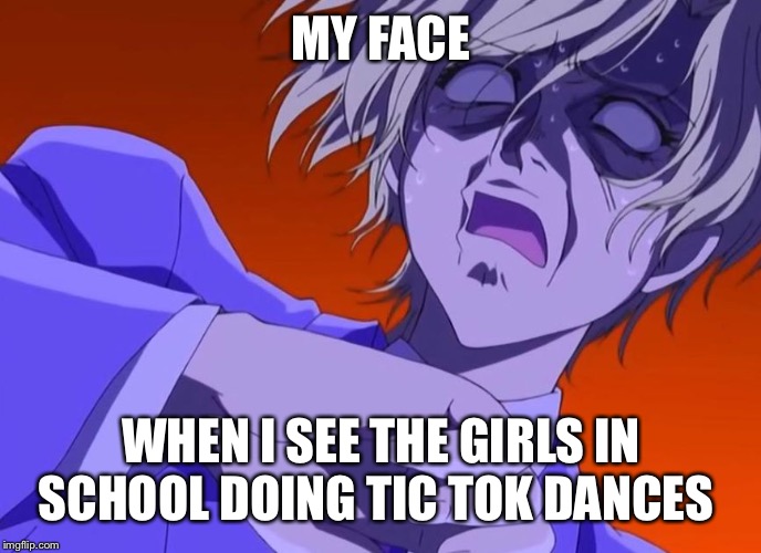 HOW DARE YOU - ANIME MEME | MY FACE; WHEN I SEE THE GIRLS IN SCHOOL DOING TIC TOK DANCES | image tagged in how dare you - anime meme | made w/ Imgflip meme maker