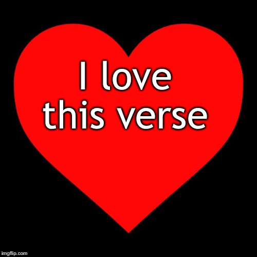 Heart | I love this verse | image tagged in heart | made w/ Imgflip meme maker