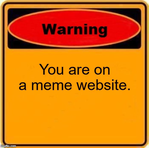 Warning Sign | You are on a meme website. | image tagged in memes,warning sign | made w/ Imgflip meme maker