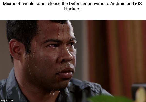 Defender Anti-Virus meme | Microsoft would soon release the Defender antivirus to Android and iOS.
Hackers: | image tagged in sweating bullets | made w/ Imgflip meme maker