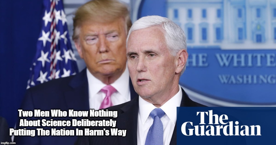 "Two Men Who Know Nothing About Science Deliberately Putting The Nation In Harm's Way" | Two Men Who Know Nothing About Science Deliberately Putting The Nation In Harm's Way | image tagged in coronavirus,covid 19,pandemic,trump and pence bollux coronavirus response,ineptitude | made w/ Imgflip meme maker