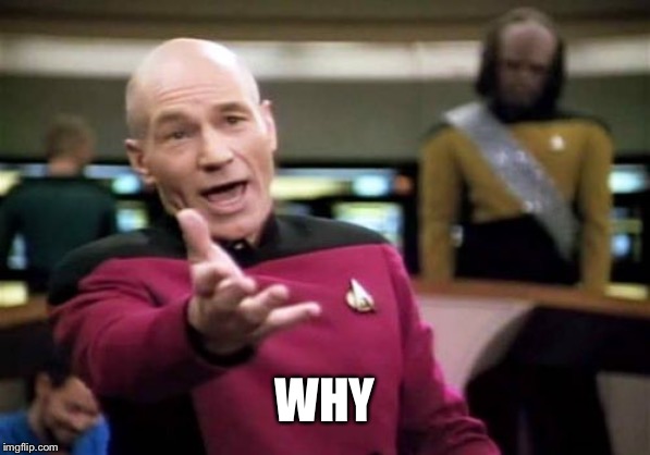 Picard Wtf Meme | WHY | image tagged in memes,picard wtf | made w/ Imgflip meme maker