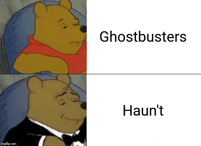 Tuxedo Winnie The Pooh | Ghostbusters; Haun't | image tagged in memes,tuxedo winnie the pooh,ghostbusters,haun't | made w/ Imgflip meme maker