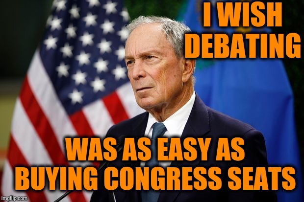 Easy as farming | I WISH DEBATING; WAS AS EASY AS BUYING CONGRESS SEATS | image tagged in michael bloomberg,election 2020,politics | made w/ Imgflip meme maker