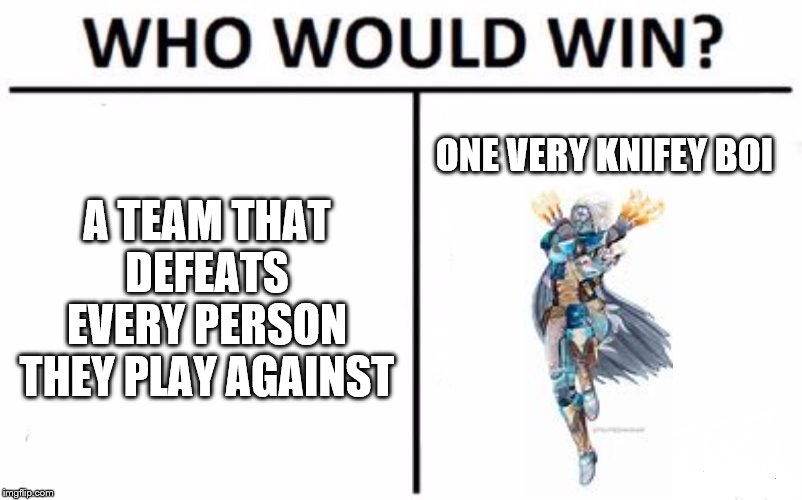 Who Would Win? | A TEAM THAT DEFEATS EVERY PERSON THEY PLAY AGAINST; ONE VERY KNIFEY BOI | image tagged in memes,who would win | made w/ Imgflip meme maker