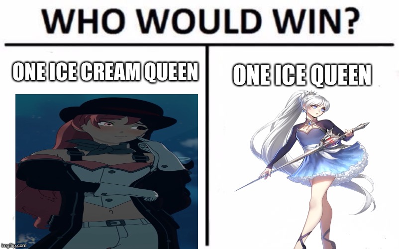 Who Would Win? Meme | ONE ICE CREAM QUEEN; ONE ICE QUEEN | image tagged in memes,who would win | made w/ Imgflip meme maker