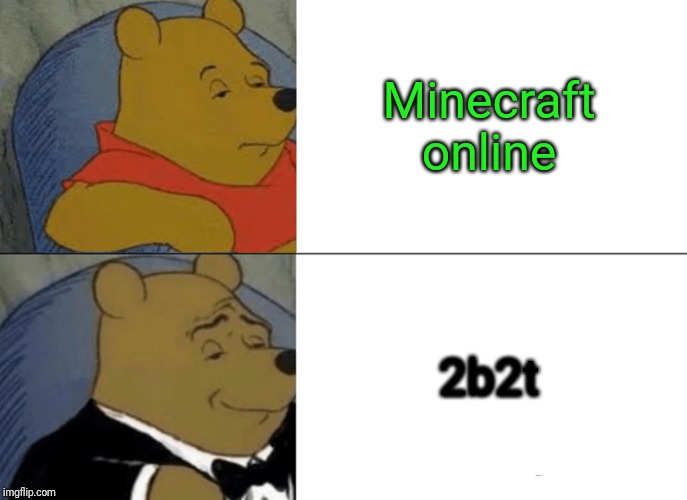 Tuxedo Winnie The Pooh Meme | Minecraft online; 2b2t | image tagged in memes,tuxedo winnie the pooh | made w/ Imgflip meme maker