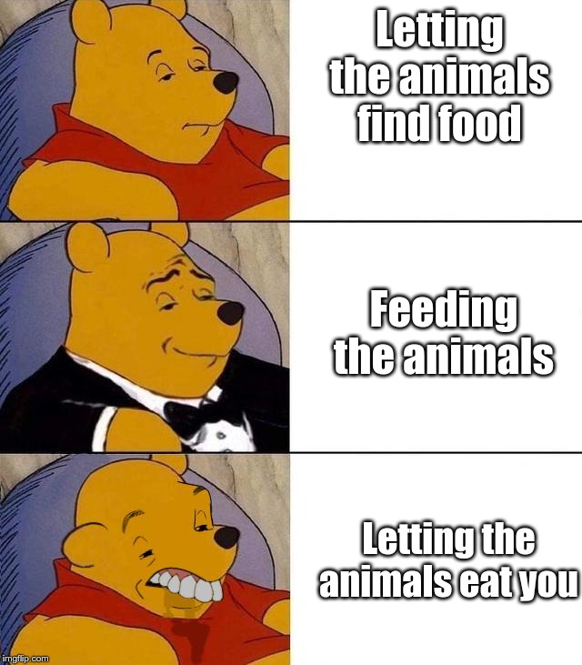 It's a bad idea, as you'd die from getting eaten by animals! | Letting the animals find food; Feeding the animals; Letting the animals eat you | image tagged in best better blurst,winnie the pooh,tuxedo winnie the pooh,ugly,animal,feed | made w/ Imgflip meme maker