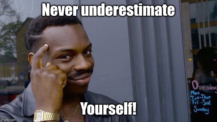 Roll Safe Think About It Meme | Never underestimate Yourself! | image tagged in memes,roll safe think about it | made w/ Imgflip meme maker