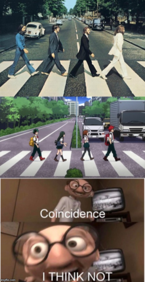 Coincidence | image tagged in coincidence i think not,my hero academia,the beatles | made w/ Imgflip meme maker