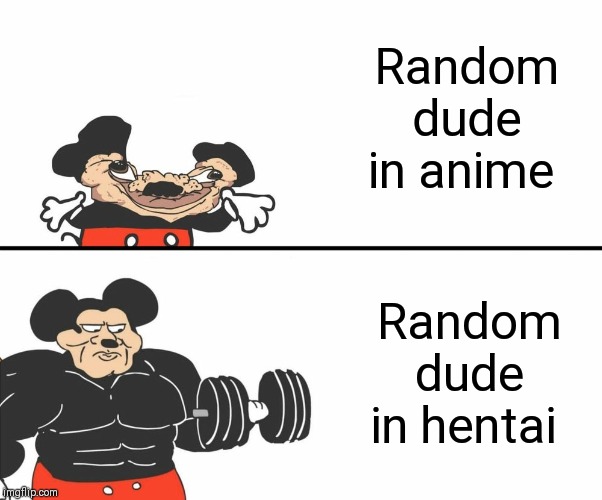 Buff Mickey Mouse | Random dude in anime; Random dude in hentai | image tagged in buff mickey mouse | made w/ Imgflip meme maker