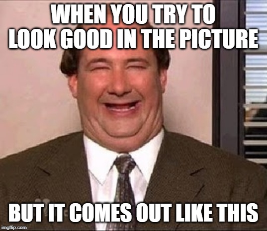 The Office Kevin | WHEN YOU TRY TO LOOK GOOD IN THE PICTURE; BUT IT COMES OUT LIKE THIS | image tagged in the office kevin | made w/ Imgflip meme maker