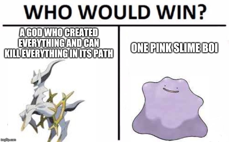 Who Would Win? Meme | A GOD WHO CREATED EVERYTHING AND CAN KILL EVERYTHING IN ITS PATH; ONE PINK SLIME BOI | image tagged in memes,who would win | made w/ Imgflip meme maker