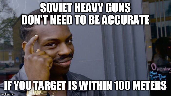 Roll Safe Think About It Meme | SOVIET HEAVY GUNS
DON'T NEED TO BE ACCURATE; IF YOU TARGET IS WITHIN 100 METERS | image tagged in memes,roll safe think about it | made w/ Imgflip meme maker