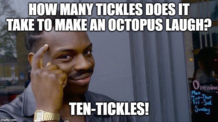 Roll Safe Think About It Meme | HOW MANY TICKLES DOES IT TAKE TO MAKE AN OCTOPUS LAUGH? TEN-TICKLES! | image tagged in memes,roll safe think about it | made w/ Imgflip meme maker