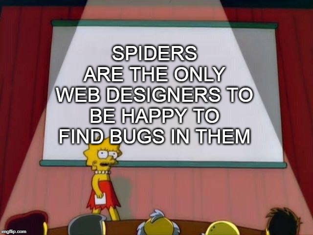 Lisa Simpson's Presentation | SPIDERS ARE THE ONLY WEB DESIGNERS TO BE HAPPY TO FIND BUGS IN THEM | image tagged in lisa simpson's presentation | made w/ Imgflip meme maker