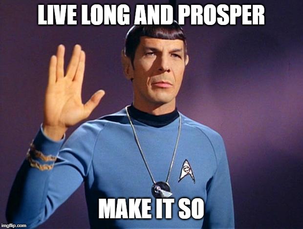 spock live long and prosper | LIVE LONG AND PROSPER; MAKE IT SO | image tagged in spock live long and prosper | made w/ Imgflip meme maker