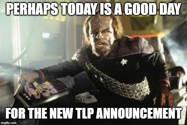 PERHAPS TODAY IS A GOOD DAY; FOR THE NEW TLP ANNOUNCEMENT | made w/ Imgflip meme maker