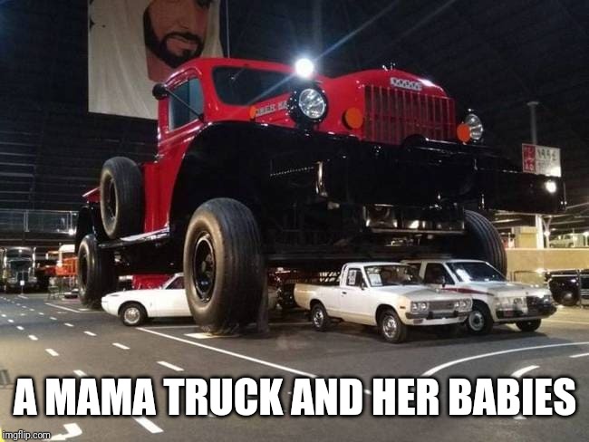 A MAMA TRUCK AND HER BABIES | made w/ Imgflip meme maker