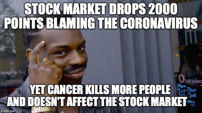 Roll Safe Think About It | STOCK MARKET DROPS 2000 POINTS BLAMING THE CORONAVIRUS; YET CANCER KILLS MORE PEOPLE AND DOESN'T AFFECT THE STOCK MARKET | image tagged in memes,roll safe think about it | made w/ Imgflip meme maker