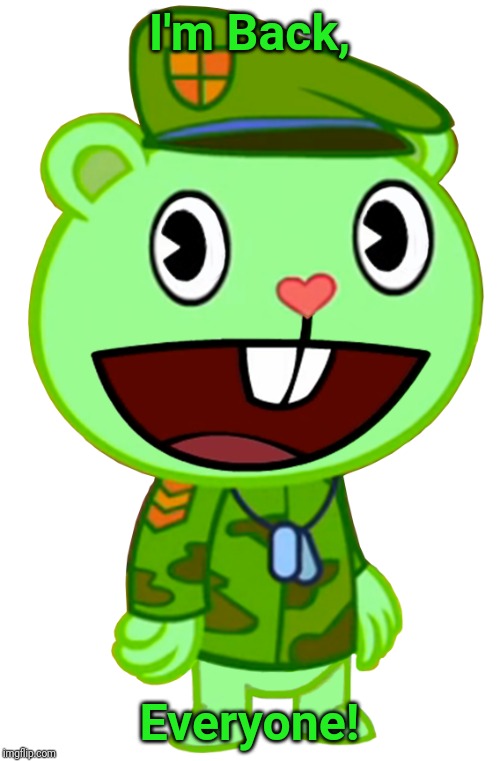 Flippy (HTF) | I'm Back, Everyone! | image tagged in flippy htf,happy tree friends,animation,cartoon,soldier | made w/ Imgflip meme maker