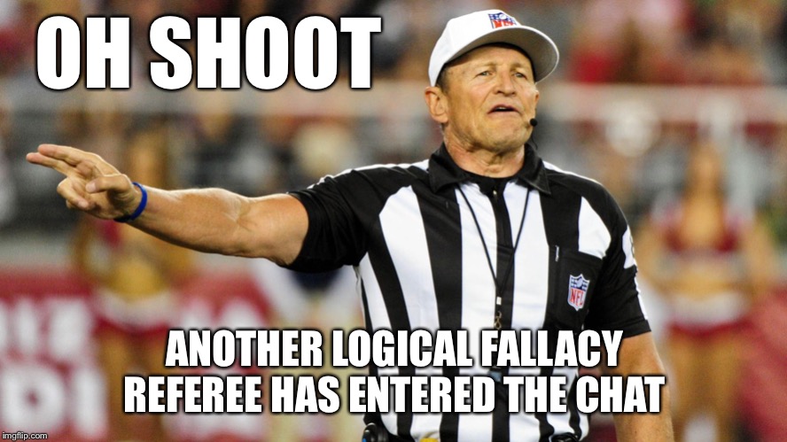 Cringing at online logical fallacy referees. When they do this, it’s very likely they don’t have a real response to your points. | OH SHOOT ANOTHER LOGICAL FALLACY REFEREE HAS ENTERED THE CHAT | image tagged in logical fallacy referee,logic,illogical,debate,right wing,global warming | made w/ Imgflip meme maker