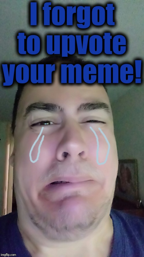 I forgot to upvote your meme! | made w/ Imgflip meme maker