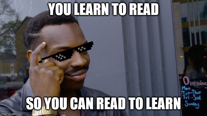 Roll Safe Think About It Meme | YOU LEARN TO READ; SO YOU CAN READ TO LEARN | image tagged in memes,roll safe think about it | made w/ Imgflip meme maker