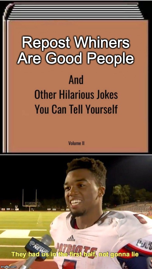 [ 404 Title Not Found ] |  Repost Whiners Are Good People | image tagged in and other hilarious jokes you can tell yourself,they had us in the first half | made w/ Imgflip meme maker