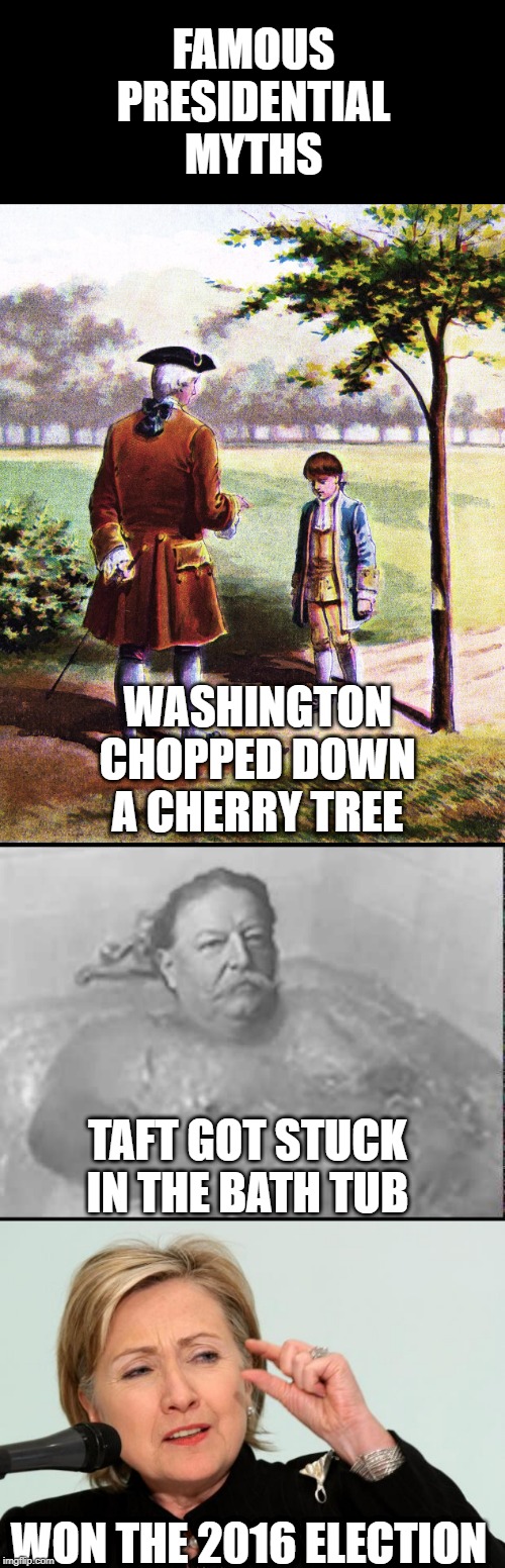Famous Presidential Myths | FAMOUS PRESIDENTIAL MYTHS; WASHINGTON CHOPPED DOWN A CHERRY TREE; TAFT GOT STUCK IN THE BATH TUB; WON THE 2016 ELECTION | image tagged in hillary clinton fingers | made w/ Imgflip meme maker