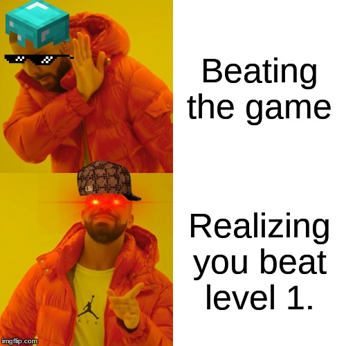 Drake Hotline Bling Meme | Beating the game; Realizing you beat level 1. | image tagged in memes,drake hotline bling | made w/ Imgflip meme maker