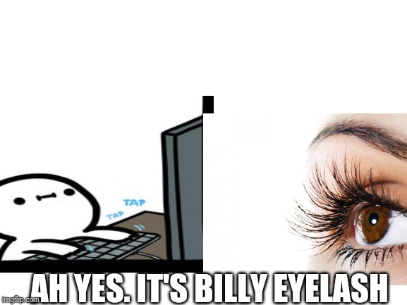 AH YES. IT'S BILLY EYELASH | made w/ Imgflip meme maker