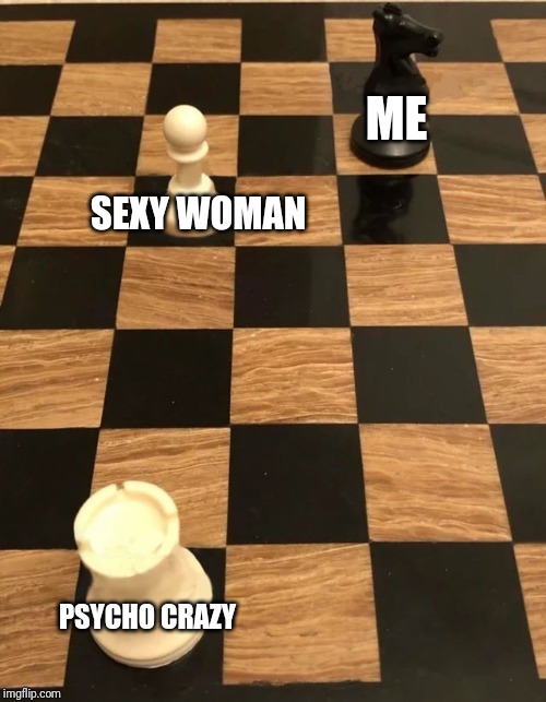 Chess | ME; SEXY WOMAN; PSYCHO CRAZY | image tagged in chess | made w/ Imgflip meme maker