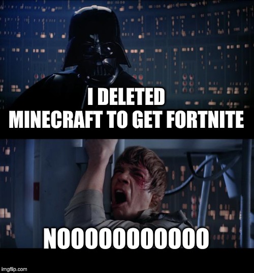 Star Wars No | I DELETED MINECRAFT TO GET FORTNITE; NOOOOOOOOOOO | image tagged in memes,star wars no | made w/ Imgflip meme maker