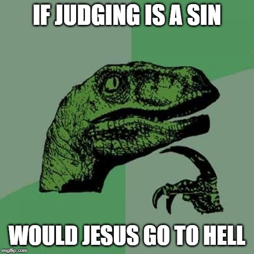 Philosoraptor Meme | IF JUDGING IS A SIN; WOULD JESUS GO TO HELL | image tagged in memes,philosoraptor | made w/ Imgflip meme maker