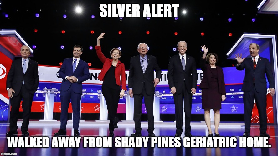 democrat debate | SILVER ALERT; WALKED AWAY FROM SHADY PINES GERIATRIC HOME. | image tagged in sillver alert,senile,democrats | made w/ Imgflip meme maker