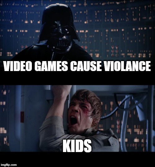Star Wars No Meme | VIDEO GAMES CAUSE VIOLANCE; KIDS | image tagged in memes,star wars no | made w/ Imgflip meme maker
