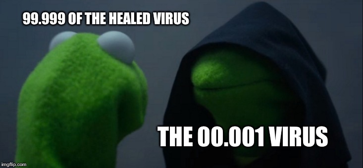 Evil Kermit Meme | 99.999 OF THE HEALED VIRUS; THE 00.001 VIRUS | image tagged in memes,evil kermit | made w/ Imgflip meme maker