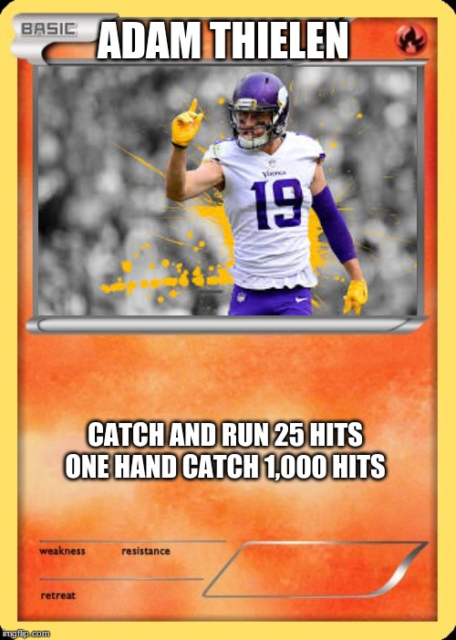 Blank Pokemon Card | ADAM THIELEN; CATCH AND RUN 25 HITS





ONE HAND CATCH 1,000 HITS | image tagged in blank pokemon card | made w/ Imgflip meme maker