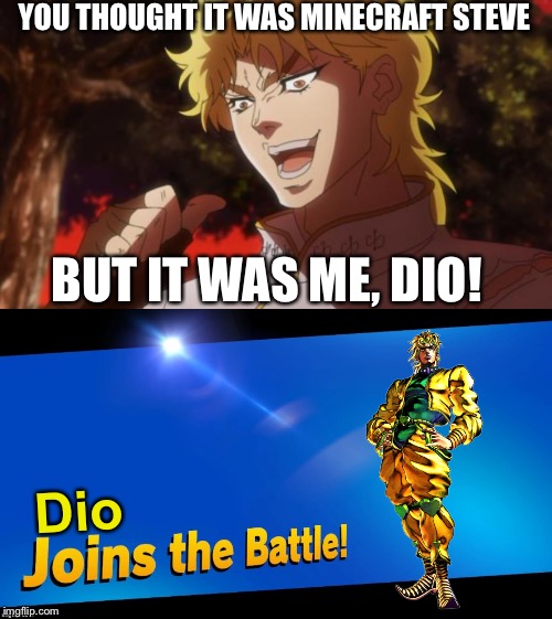 Oh, you’re approaching this meme? Instead of making another meme, you’re coming right to this one? | YOU THOUGHT IT WAS MINECRAFT STEVE; BUT IT WAS ME, DIO! Dio | image tagged in but it was me dio,blank joins the battle | made w/ Imgflip meme maker