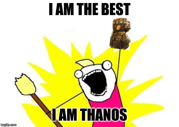 X All The Y | I AM THE BEST; I AM THANOS | image tagged in memes,x all the y | made w/ Imgflip meme maker