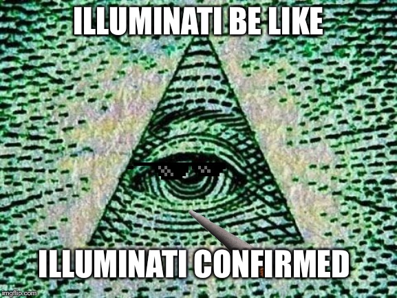 Illuminati | ILLUMINATI BE LIKE; ILLUMINATI CONFIRMED | image tagged in illuminati | made w/ Imgflip meme maker