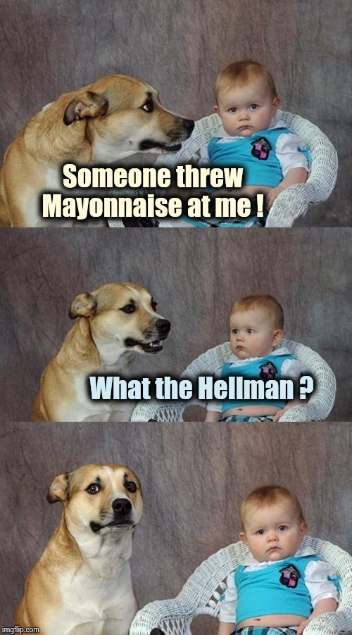 Known as "Best Food's" west of the Mississippi |  Someone threw Mayonnaise at me ! What the Hellman ? | image tagged in memes,dad joke dog,food fight,dressing,salad fingers,tuna the dog phteven | made w/ Imgflip meme maker