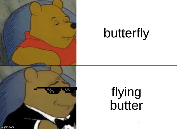 Tuxedo Winnie The Pooh | butterfly; flying butter | image tagged in memes,tuxedo winnie the pooh | made w/ Imgflip meme maker