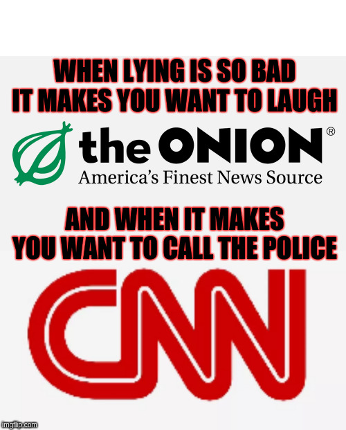 WHEN LYING IS SO BAD IT MAKES YOU WANT TO LAUGH; AND WHEN IT MAKES YOU WANT TO CALL THE POLICE | image tagged in cnn logo | made w/ Imgflip meme maker