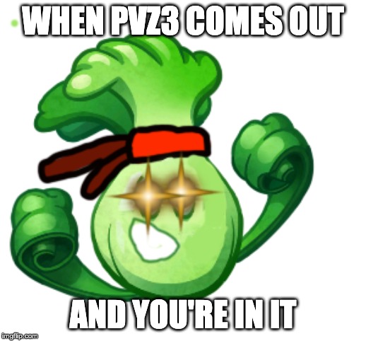 PVZ3! WOO! | WHEN PVZ3 COMES OUT; AND YOU'RE IN IT | made w/ Imgflip meme maker