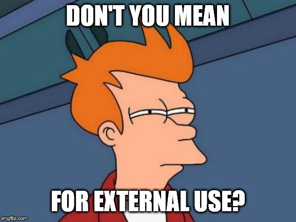 Futurama Fry Meme | DON'T YOU MEAN FOR EXTERNAL USE? | image tagged in memes,futurama fry | made w/ Imgflip meme maker